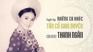 THANH NGÂN: Tuyển Tập Ca Khúc Tân Cổ Giao Duyên