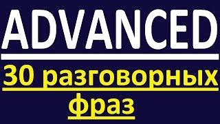 ADVANCED - 30 РАЗГОВОРНЫХ ФРАЗ. РАЗГОВОРНЫЙ АНГЛИЙСКИЙ ЯЗЫК. УРОКИ АНГЛИЙСКОГО ЯЗЫКА. ENGLISH GALAXY