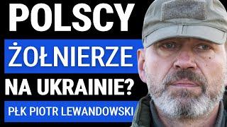 Płk rez. Piotr Lewandowski: Czy Polska powinna wysłać wojska na Ukrainę? Analiza roli polskich sił