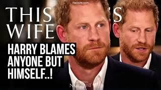 Harry Blames Anyone But Himself  (Meghan Markle)