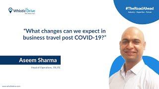 Changes in Business Travel post COVID | Aseem Sharma | ITILITE | #TheRoadAhead