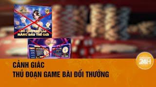 Hệ lụy khi chơi game bài đổi thưởng tràn lan MXH | Toàn cảnh 24h