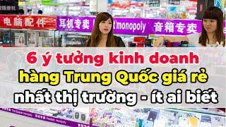 6 ý tưởng kinh doanh hàng Trung Quốc giá rẻ nhất thị trường ít ai biết | Xanh 24h