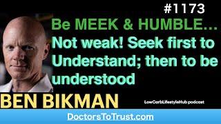 BEN BIKMAN f- | Be MEEK & HUMBLE…Not weak! Seek first to Understand; then to be understood