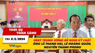 Thời sự toàn cảnh 8/5: UBKT TƯ đề nghị kỷ luật ông Lê Thanh Hải, Lê Hoàng Quân, Nguyễn Thành Phong