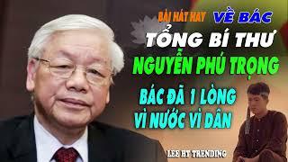 LK NHẠC HÁT VỀ BÁC "NGUYỄN PHÚ TRỌNG" NGƯỜI 1 LÒNG LUÔN VÌ NƯỚC VÌ DÂN. CẢ ĐỜI VÌ SỰ NGHIỆP NƯỚC NHÀ