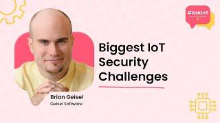 What are the Biggest IoT Security Challenges? | #AskIoT | Geisel Software's Brian Geisel