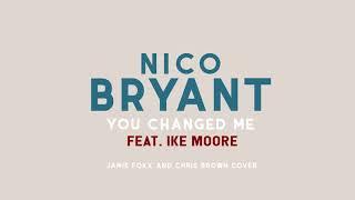 Nico Bryant - You Changed Me (Jamie Foxx and Chris Brown Remix) (feat. Ike Moore)