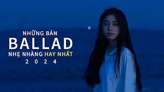 NHỮNG BẢN BALLAD NHẠC TRẺ TRIỆU VIEW NHẸ NHÀNG THƯ GIÃN HAY NHẤT 2024