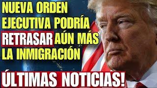 ULTIMA HORA: NUEVA ORDEN EJECUTIVA PODRIA CAUSAR AUN MAS RETRASOS EN PROCESOS MIGRATORIOS CON USCIS!