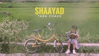 Taba Chake - Shaayad (Official Video)