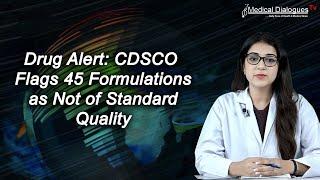 Drug Alert CDSCO Flags 45 Formulations as Not of Standard Quality