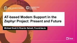 AT-based Modem Support in the Zephyr Project: Present and Future - Michael Scott & Ricardo Salveti