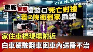 家住車禍現場附近 白車駕駛翻車困車內送醫不治｜華視新聞 20250302｜重點新聞 @CtsTw