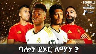 ባሎን ደ'ኦር ለማን ይገባል ? በማድሪድ የተሳካለቸው ቪኒሽየስ እና ቤሊንግሃም ? የአውሮፓ ዋንጫው ኮከብ ሮድሪ ? ካርቫሃል ? ያምል ? ላውታሮ ?