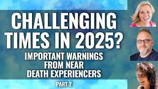 ARE WE HEADED INTO  CHALLENGING TIMES IN 2025? Near Death Experiencers Share what they See