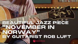 Beautiful Jazz Piece "November In Norway"  By  Guitarist Rob Luft | MusicGurus