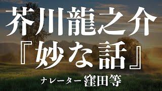 『妙な話』作：芥川龍之介　朗読：窪田等　作業用BGMや睡眠導入 おやすみ前 教養にも 本好き 青空文庫