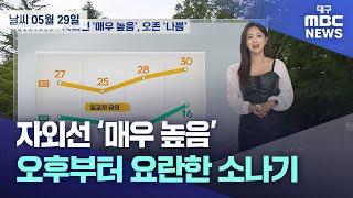 자외선 ‘매우 높음’···오후부터 요란한 소나기 (2025.05.29 날씨)｜대구MBC