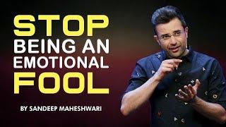 Stop Being An Emotional Fool - Motivational Video By Sandeep Maheshwari