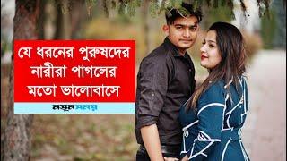 যে ধরনের পুরুষদের নারীরা পাগলের মতো ভালোবাসে | Daily Notun Shomoy