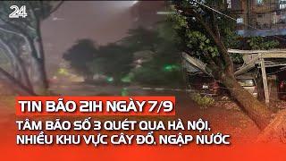 Tin bão 21h ngày 7/9: Tâm bão số 3 quét qua Hà Nội, nhiều khu vực cây đổ, ngập nước | VTV24