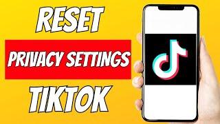 How To Reset Tiktok Privacy Settings 2023 Update