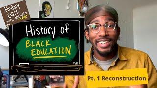 History Class With Michael: History of Black Education Pt. 1 (Reconstruction)