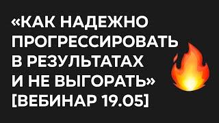 «Как надежно прогрессировать в результатах и не выгорать» [Вебинар 19.05]