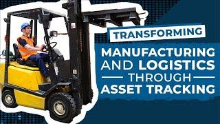 Transforming Manufacturing & Logistics Through Asset Tracking