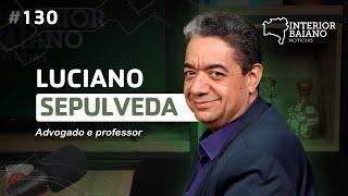 #130 - LUCIANO SEPULVEDA - Podcast Interior Baiano Notícias