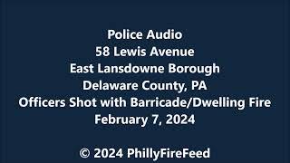 2-7-24, 58 Lewis Ave, E Lansdowne, Delaware Co, PA, Officers Shot with Barricade and Dwelling Fire