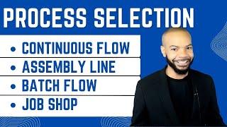 Process Selection - A Review of Continuous Flow, Assembly Line, Batch Flow and Job Shop