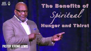 Highlights! The Benefits of Spiritual Hunger and Thirst || Pastor Jerome Lewis || Seeds Church