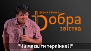 03-09-23 | Володимир Шабанов | "Чи маєш ти терпіння?!" | "Добра Звістка" м. Київ