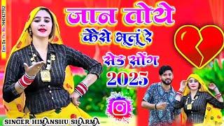 जान तोये कैसे भुलूं रे / Jaan tuje kese bhulu re / new sad  song/ सिंगर हिमांशु शर्मा