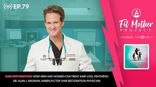 Ep.79 - How You Can Treat Hair Loss, with Dr. Alan Bauman, America’s Top Hair Restoration Physician