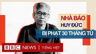 NHÀ BÁO HUY ĐỨC BỊ TUYÊN 30 THÁNG TÙ