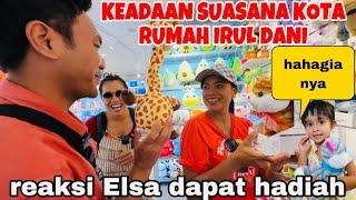 SUASANA KOTA RUMAH IRUL DAN REAKSI ELSA DAPAT HADIAH