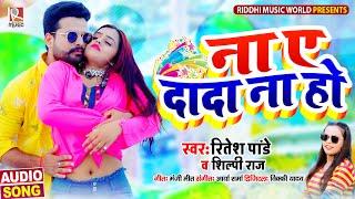 #Ritesh Pandey | ना ए दादा ना हो  | #Shilpi Raj | Na Ye Dada Na Ho | Bhojpuri Hit Song 2021