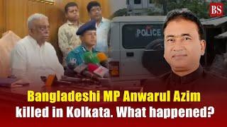 Bangladeshi MP Anwarul Azim killed in Kolkata. What happened?