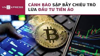 Cảnh báo chiêu lừa đầu tư tiền ảo bitcoin | VnExpress