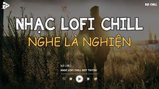 Nhạc Chill Tiktok - Tổng Hợp Những Bài Hát Tiktok "Nghe Là Nghiện" - Nhạc Lofi Chill Buồn 2024