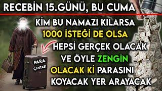 RECEBİN 15.GÜNÜ, BU CUMA KİM BU NAMAZI KILARSA 1000 İSTEĞİ YERİNE GELİR ÖYLE ZENGİN OLUR Kİ PARASINI