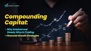 Compounding Capital: Why Gradual and Steady Wins in Trading | Financial Growth Strategies