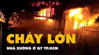 TP.HCM: lửa đỏ một góc trời ở quận 7 do cháy lớn nhà xưởng