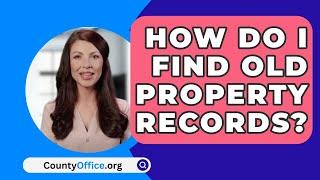 How Do I Find Old Property Records? - CountyOffice.org