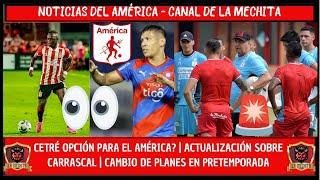 CETRÉ OPCIÓN PARA EL AMÉRICA?ACTUALIZACIÓN SOBRE CARRASCALCAMBIO PARA LA PRETEMPORADA️