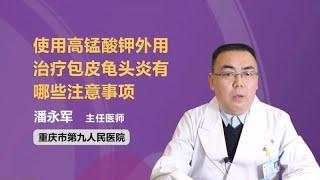 使用高锰酸钾外用治疗包皮龟头炎有哪些注意事项 潘永军 重庆市第九人民医院