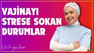 Vajinayı strese sokan durumlar